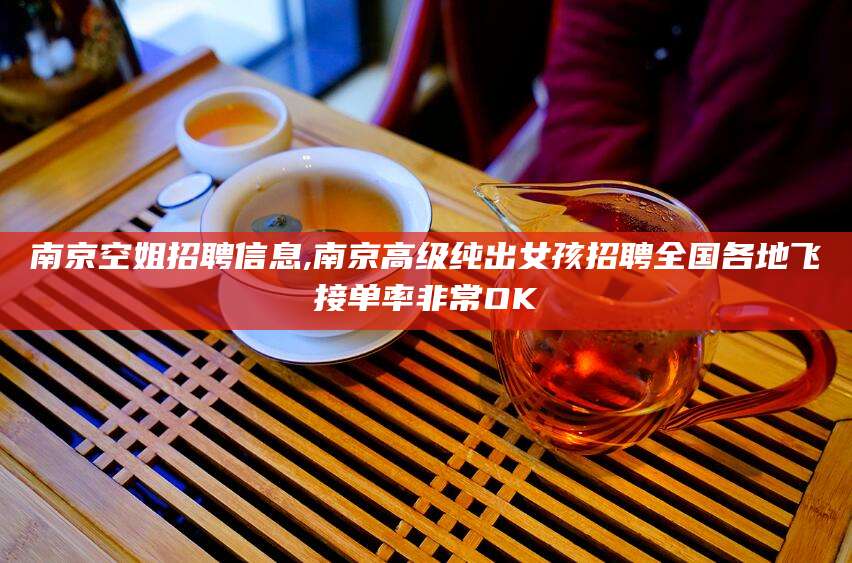 澄迈南京空姐招聘信息,南京高级纯出女孩招聘全国各地飞接单率非常OK